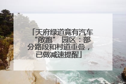天府绿道竟有汽车“敞跑” 园区：部分路段和村道重叠，已做减速提醒