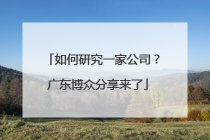 如何研究一家公司？广东博众分享来了