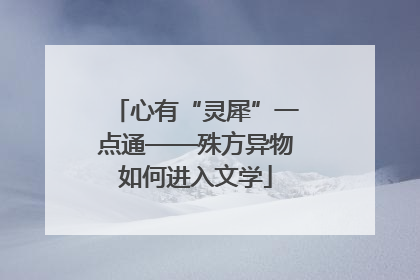 心有“灵犀”一点通——殊方异物如何进入文学