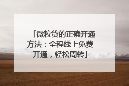 微粒贷的正确开通方法：全程线上免费开通，轻松周转