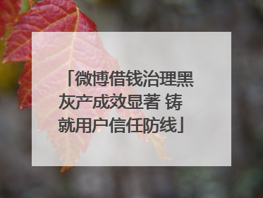 微博借钱治理黑灰产成效显著 铸就用户信任防线