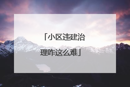 小区违建治理咋这么难