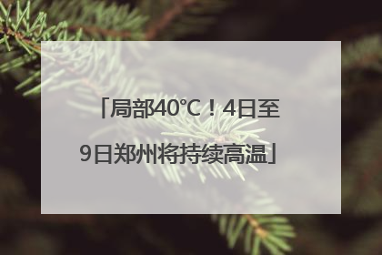 局部40℃！4日至9日郑州将持续高温