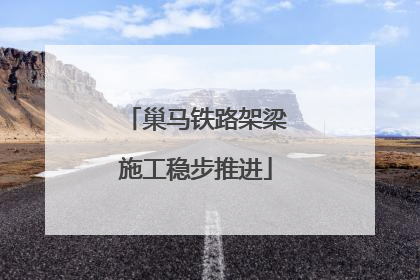 巢马铁路架梁施工稳步推进
