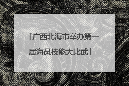 广西北海市举办第一届海员技能大比武