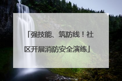 强技能、筑防线！社区开展消防安全演练