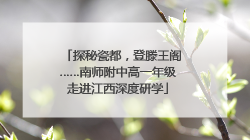 探秘瓷都，登滕王阁……南师附中高一年级走进江西深度研学