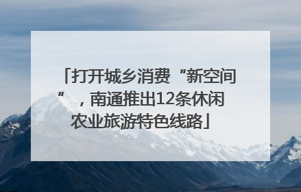打开城乡消费“新空间”，南通推出12条休闲农业旅游特色线路