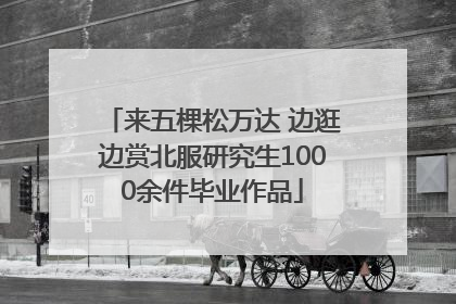 来五棵松万达 边逛边赏北服研究生1000余件毕业作品