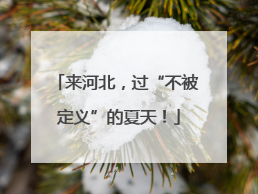 来河北，过“不被定义”的夏天！