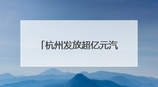 杭州发放超亿元汽车焕新补贴 2025CMS杭州车展端午等你来逛