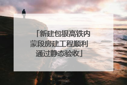 新建包银高铁内蒙段房建工程顺利通过静态验收
