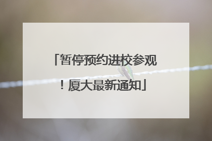 暂停预约进校参观！厦大最新通知