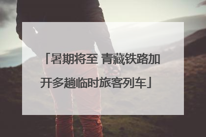 暑期将至 青藏铁路加开多趟临时旅客列车