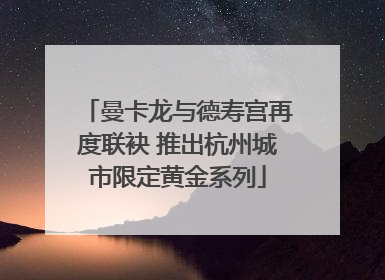 曼卡龙与德寿宫再度联袂 推出杭州城市限定黄金系列