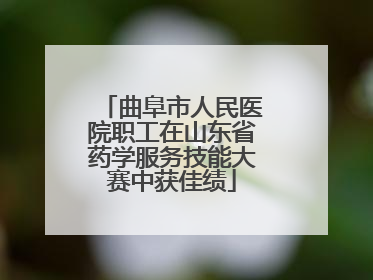 曲阜市人民医院职工在山东省药学服务技能大赛中获佳绩