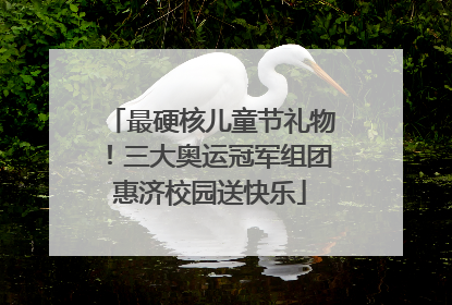 最硬核儿童节礼物！三大奥运冠军组团惠济校园送快乐