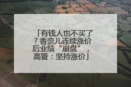 有钱人也不买了？香奈儿连续涨价后业绩“崩盘”，高管：坚持涨价
