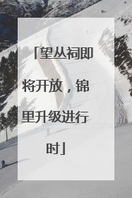 望丛祠即将开放，锦里升级进行时