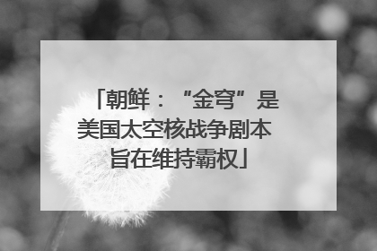 朝鲜：“金穹”是美国太空核战争剧本 旨在维持霸权