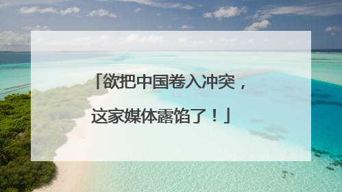 欲把中国卷入冲突，这家媒体露馅了！