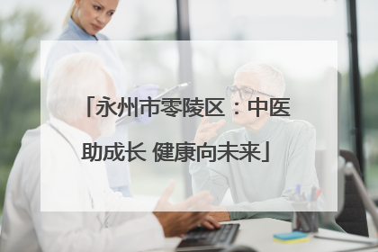 永州市零陵区：中医助成长 健康向未来