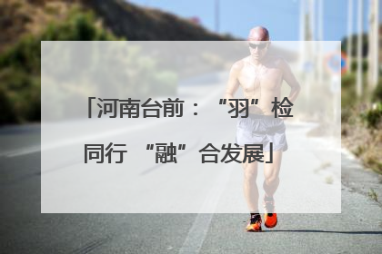 河南台前：“羽”检同行 “融”合发展