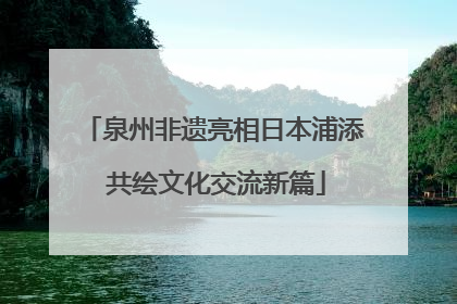 泉州非遗亮相日本浦添 共绘文化交流新篇