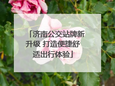 济南公交站牌新升级 打造便捷舒适出行体验