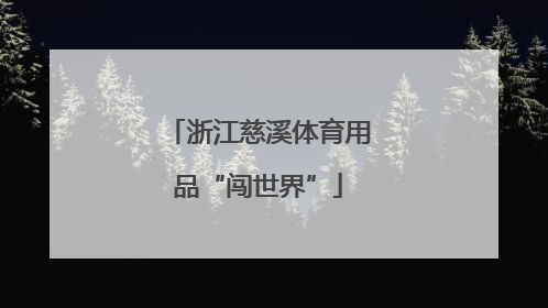 浙江慈溪体育用品“闯世界”