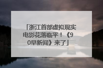 浙江首部虚拟现实电影花落临平！《90早新闻》来了