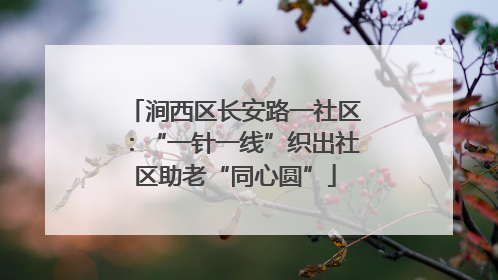 涧西区长安路一社区：“一针一线”织出社区助老“同心圆”
