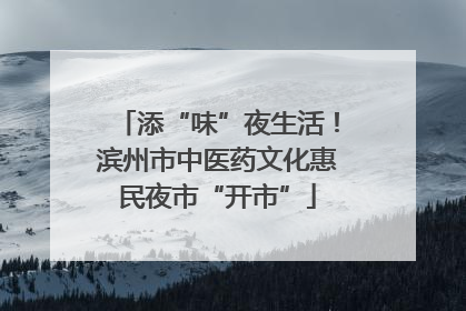 添“味”夜生活！滨州市中医药文化惠民夜市“开市”