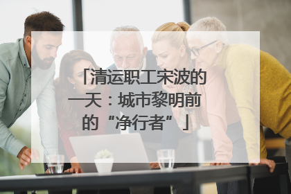 清运职工宋波的一天：城市黎明前的“净行者”