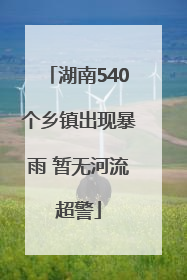 湖南540个乡镇出现暴雨 暂无河流超警