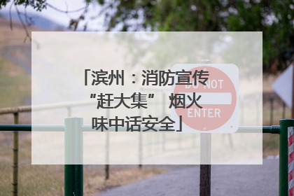 滨州：消防宣传“赶大集” 烟火味中话安全