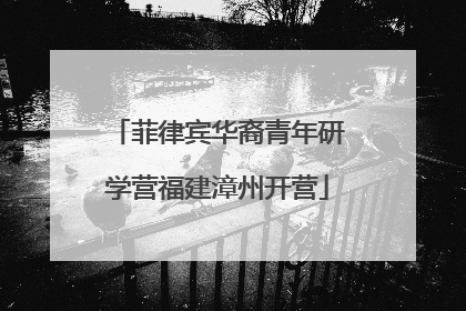 菲律宾华裔青年研学营福建漳州开营