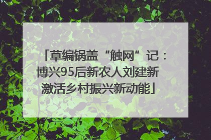 草编锅盖“触网”记：博兴95后新农人刘建新激活乡村振兴新动能