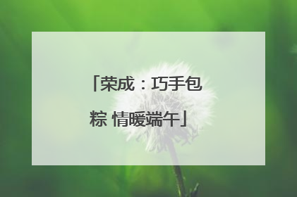 荣成：巧手包粽 情暖端午