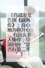 肖战发文告别《藏海传》：真心地为你开心，有这么多人懂你，导演回应“是否有第二季”