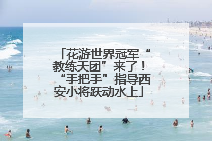 花游世界冠军“教练天团”来了！“手把手”指导西安小将跃动水上