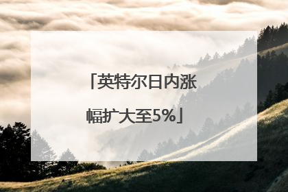 英特尔日内涨幅扩大至5%