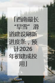 西南最长“旱雪”滑道建设刷新进度条，预计2026年初建成投用