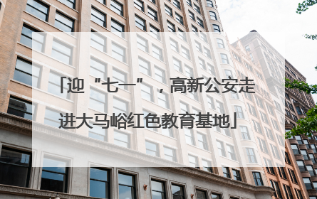 迎“七一”，高新公安走进大马峪红色教育基地