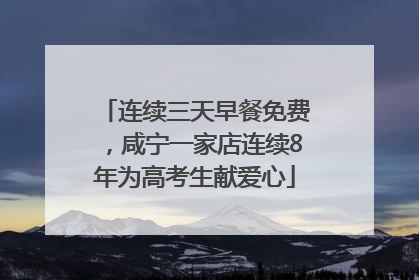 连续三天早餐免费，咸宁一家店连续8年为高考生献爱心