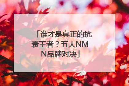 谁才是真正的抗衰王者？五大NMN品牌对决