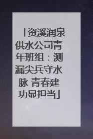 资溪润泉供水公司青年班组：测漏尖兵守水脉 青春建功显担当