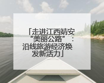 走进江西靖安“美丽公路”：沿线旅游经济焕发新活力