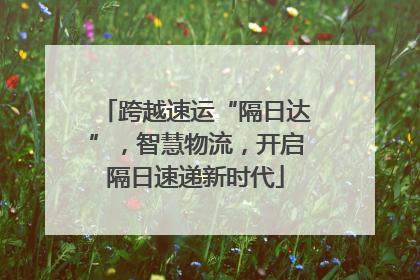 跨越速运“隔日达”，智慧物流，开启隔日速递新时代