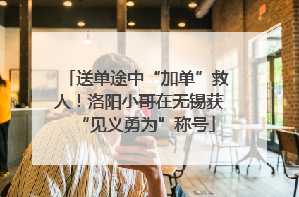 送单途中“加单”救人！洛阳小哥在无锡获“见义勇为”称号